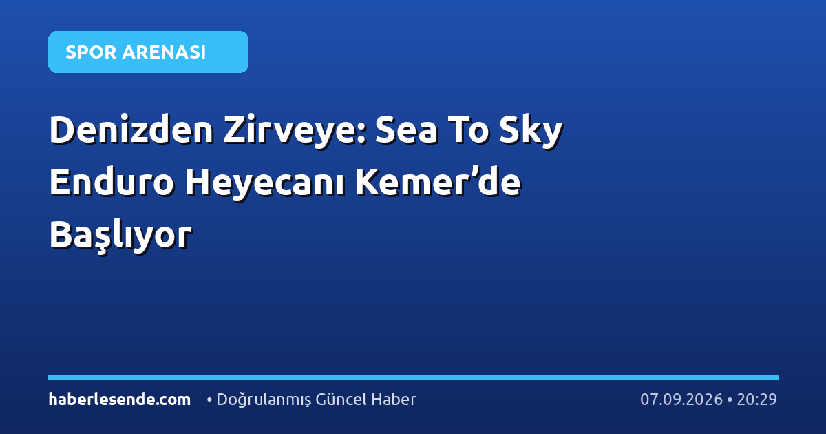 Denizden Zirveye: Sea To Sky Enduro Heyecanı Kemer’de Başlıyor