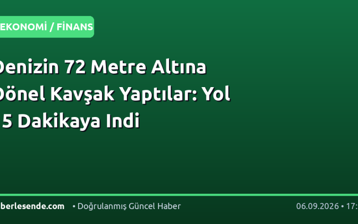 Denizin 72 Metre Altına Dönel Kavşak Yaptılar: Yol 15 Dakikaya Indi