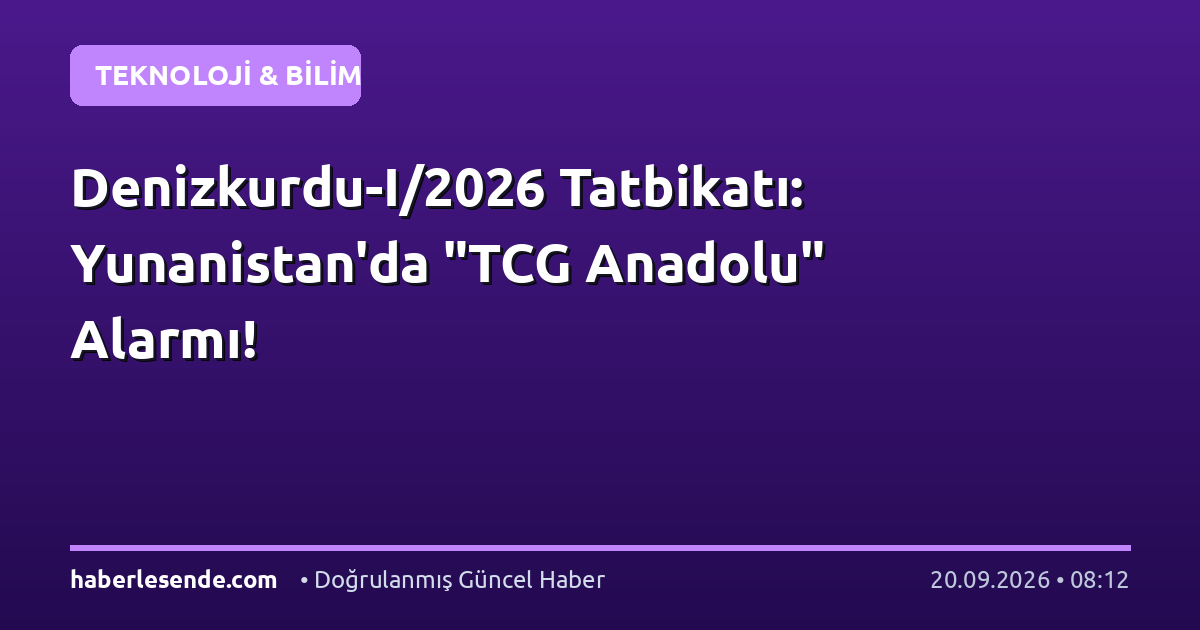 Denizkurdu-I/2026 Tatbikatı: Yunanistan'da "TCG Anadolu" Alarmı!