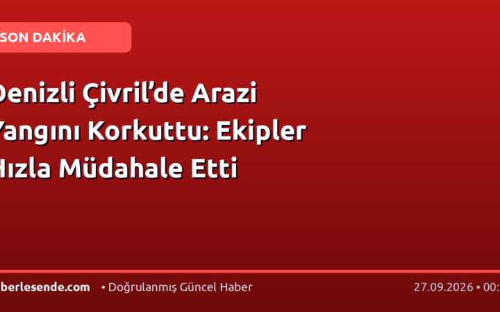 Denizli Çivril’de Arazi Yangını Korkuttu: Ekipler Hızla Müdahale Etti