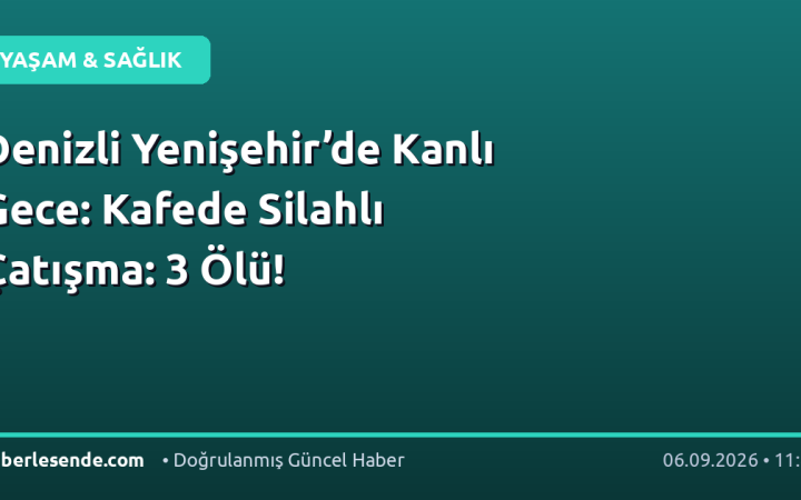 Denizli Yenişehir’de Kanlı Gece: Kafede Silahlı Çatışma: 3 Ölü!