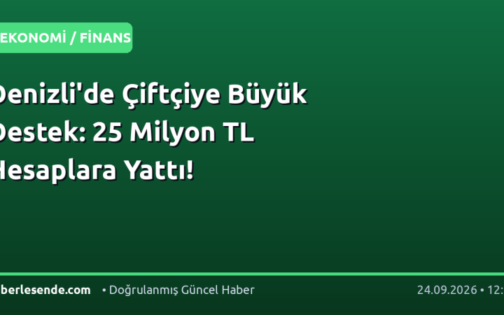 Denizli'de Çiftçiye Büyük Destek: 25 Milyon TL Hesaplara Yattı!