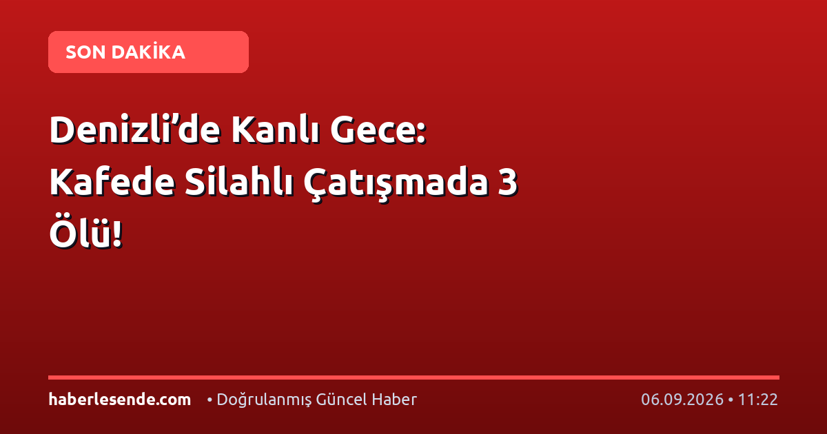 Denizli’de Kanlı Gece: Kafede Silahlı Çatışmada 3 Ölü!