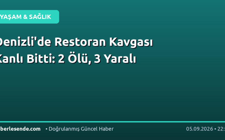 Denizli'de Restoran Kavgası Kanlı Bitti: 2 Ölü, 3 Yaralı