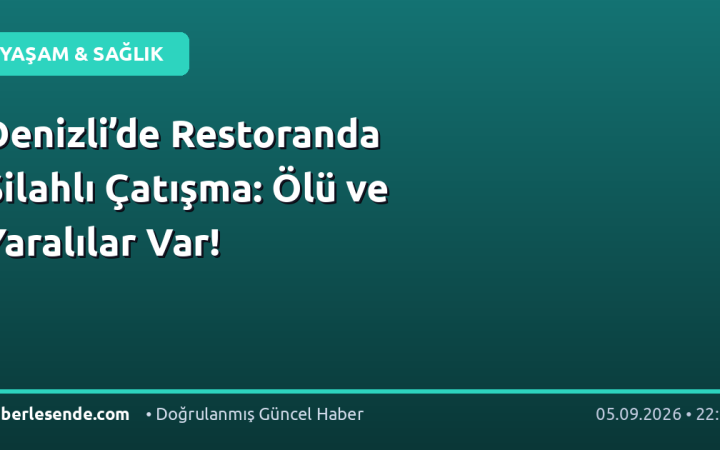 Denizli’de Restoranda Silahlı Çatışma: Ölü ve Yaralılar Var!