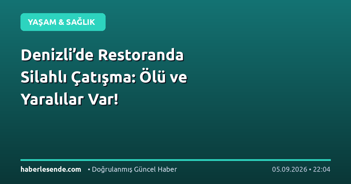 Denizli’de Restoranda Silahlı Çatışma: Ölü ve Yaralılar Var!
