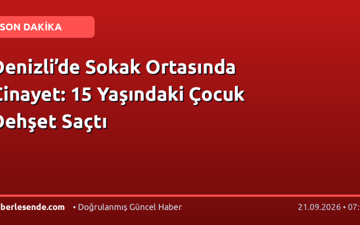 Denizli’de Sokak Ortasında Cinayet: 15 Yaşındaki Çocuk Dehşet Saçtı