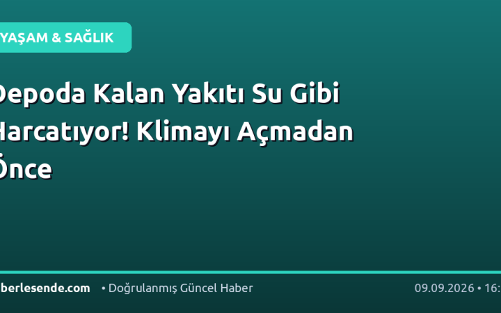 Depoda Kalan Yakıtı Su Gibi Harcatıyor! Klimayı Açmadan Önce