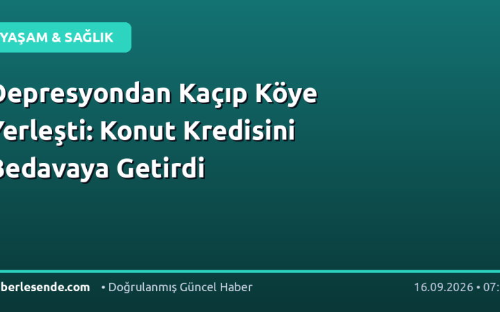 Depresyondan Kaçıp Köye Yerleşti: Konut Kredisini Bedavaya Getirdi