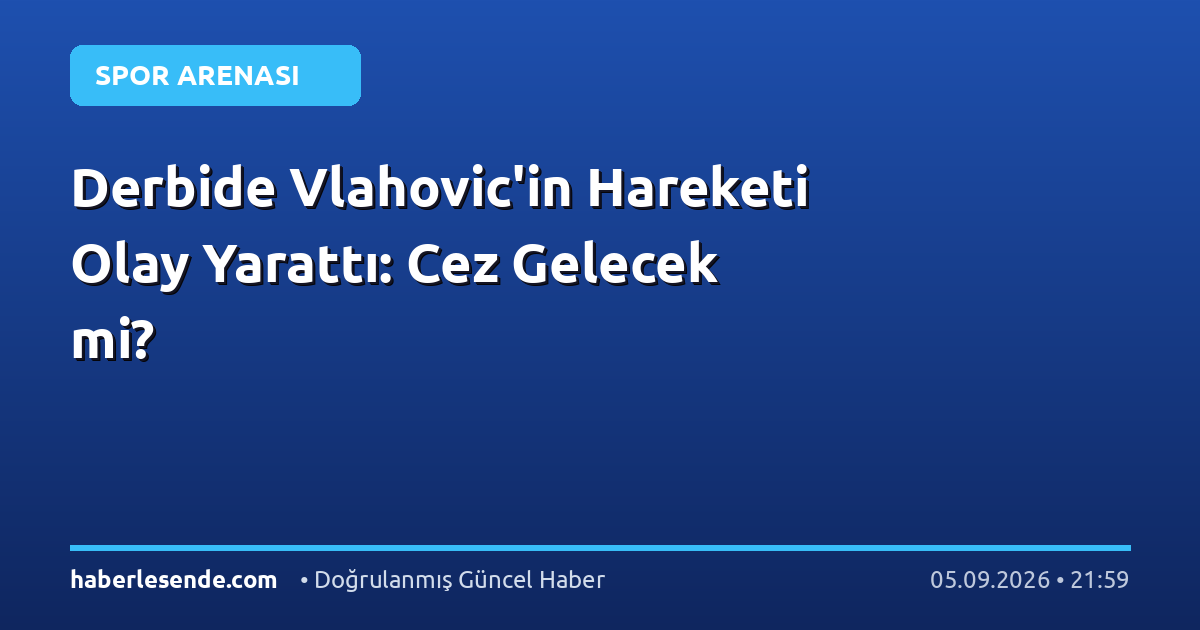 Derbide Vlahovic'in Hareketi Olay Yarattı: Cez Gelecek mi?