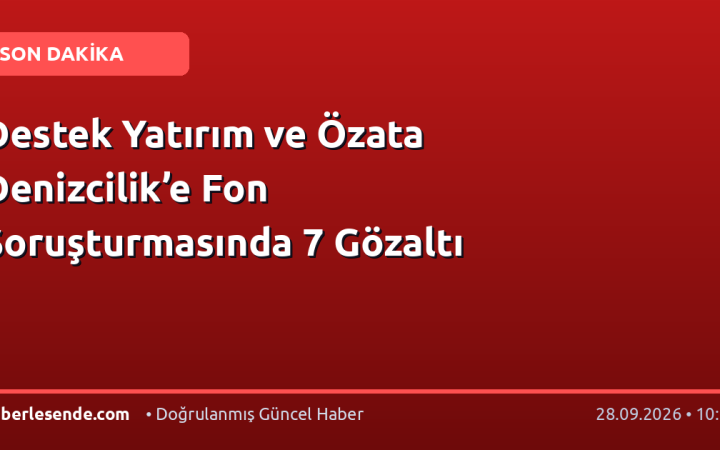 Destek Yatırım ve Özata Denizcilik’e Fon Soruşturmasında 7 Gözaltı