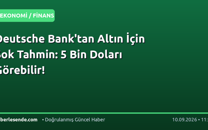Deutsche Bank'tan Altın İçin Şok Tahmin: 5 Bin Doları Görebilir!