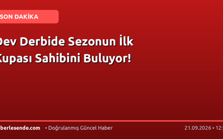 Dev Derbide Sezonun İlk Kupası Sahibini Buluyor!