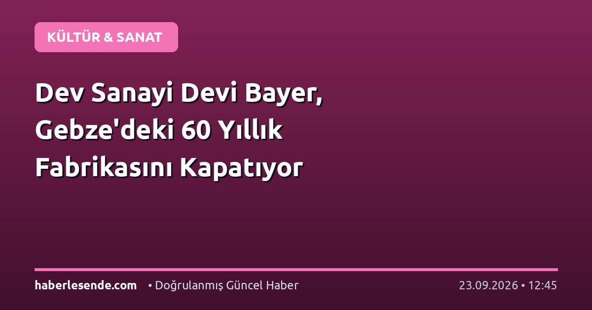 Dev Sanayi Devi Bayer, Gebze'deki 60 Yıllık Fabrikasını Kapatıyor