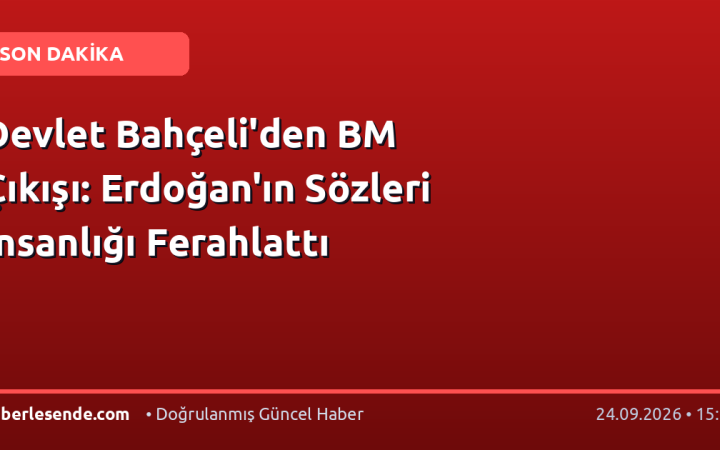 Devlet Bahçeli'den BM Çıkışı: Erdoğan'ın Sözleri İnsanlığı Ferahlattı