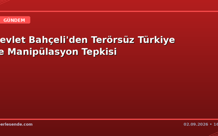 Devlet Bahçeli'den Terörsüz Türkiye ve Manipülasyon Tepkisi