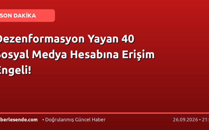 Dezenformasyon Yayan 40 Sosyal Medya Hesabına Erişim Engeli!