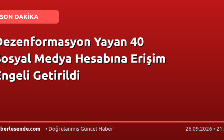 Dezenformasyon Yayan 40 Sosyal Medya Hesabına Erişim Engeli Getirildi