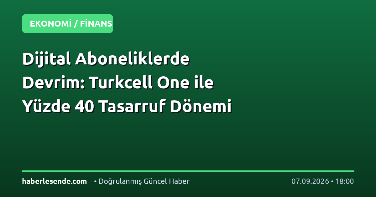 Dijital Aboneliklerde Devrim: Turkcell One ile Yüzde 40 Tasarruf Dönemi