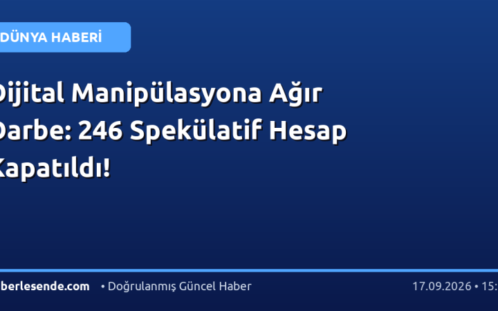 Dijital Manipülasyona Ağır Darbe: 246 Spekülatif Hesap Kapatıldı!