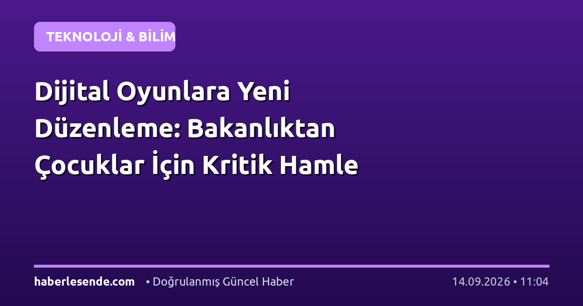 Dijital Oyunlara Yeni Düzenleme: Bakanlıktan Çocuklar İçin Kritik Hamle