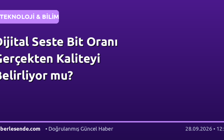 Dijital Seste Bit Oranı Gerçekten Kaliteyi Belirliyor mu?
