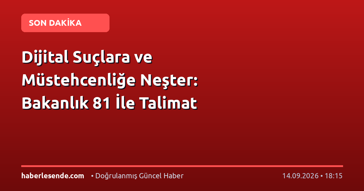 Dijital Suçlara ve Müstehcenliğe Neşter: Bakanlık 81 İle Talimat