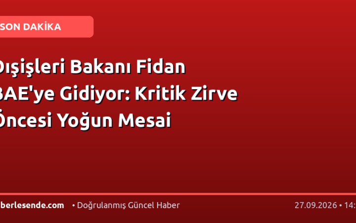 Dışişleri Bakanı Fidan BAE'ye Gidiyor: Kritik Zirve Öncesi Yoğun Mesai