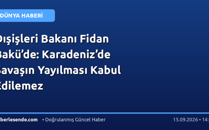 Dışişleri Bakanı Fidan Bakü’de: Karadeniz’de Savaşın Yayılması Kabul Edilemez