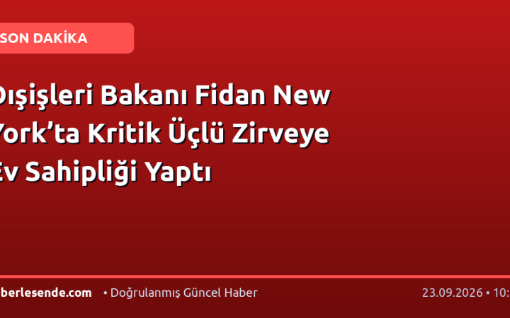 Dışişleri Bakanı Fidan New York’ta Kritik Üçlü Zirveye Ev Sahipliği Yaptı