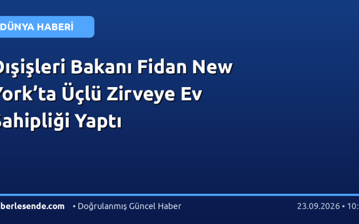 Dışişleri Bakanı Fidan New York’ta Üçlü Zirveye Ev Sahipliği Yaptı