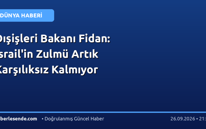 Dışişleri Bakanı Fidan: İsrail'in Zulmü Artık Karşılıksız Kalmıyor