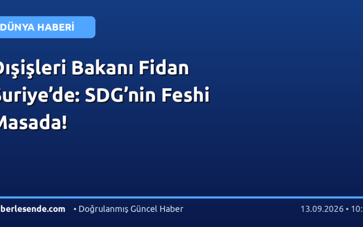 Dışişleri Bakanı Fidan Suriye’de: SDG’nin Feshi Masada!