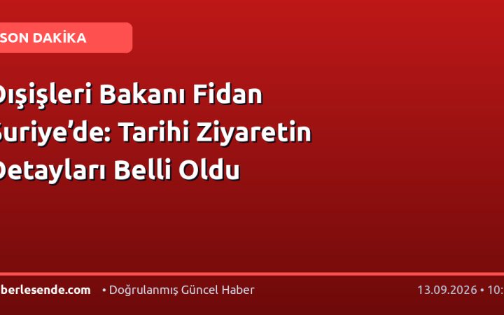 Dışişleri Bakanı Fidan Suriye’de: Tarihi Ziyaretin Detayları Belli Oldu