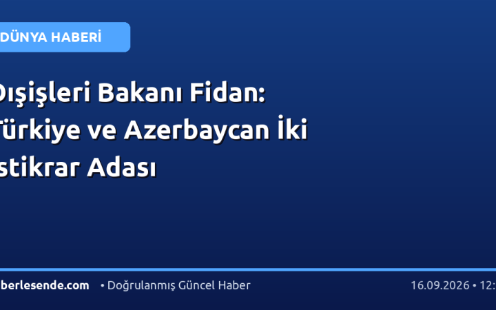 Dışişleri Bakanı Fidan: Türkiye ve Azerbaycan İki İstikrar Adası