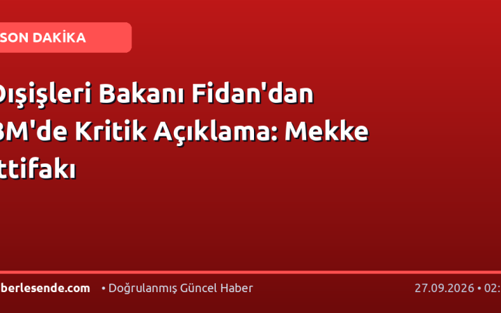 Dışişleri Bakanı Fidan'dan BM'de Kritik Açıklama: Mekke İttifakı