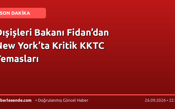 Dışişleri Bakanı Fidan’dan New York’ta Kritik KKTC Temasları