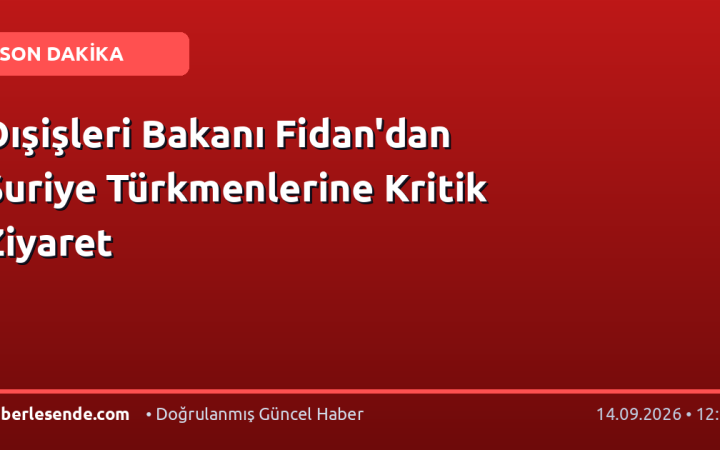 Dışişleri Bakanı Fidan'dan Suriye Türkmenlerine Kritik Ziyaret