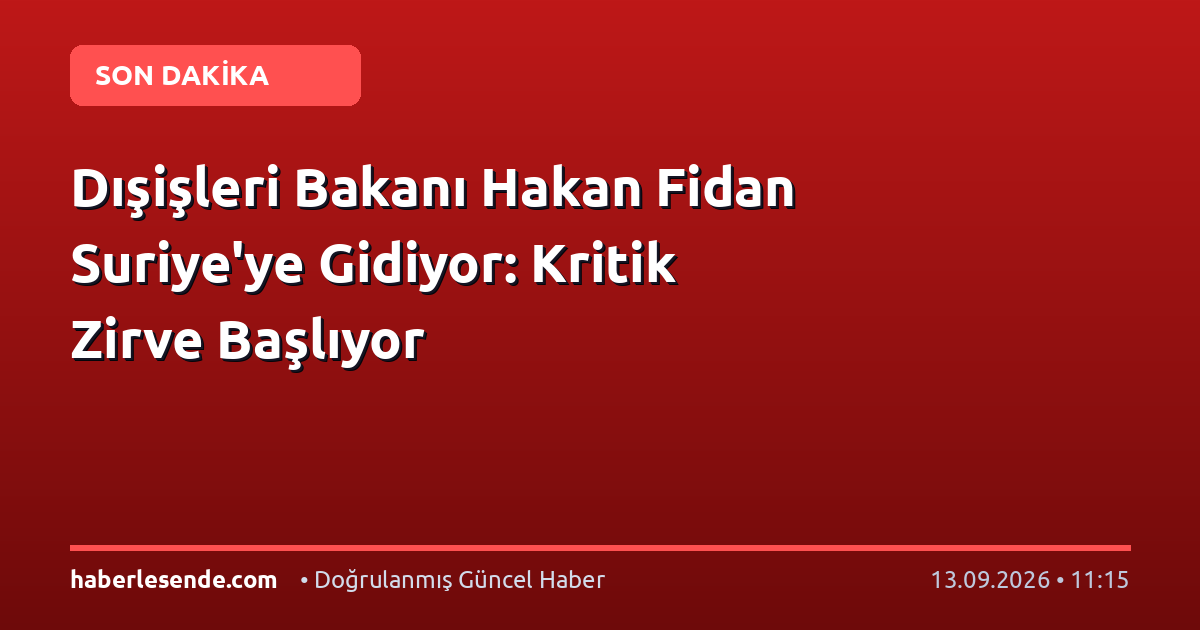 Dışişleri Bakanı Hakan Fidan Suriye'ye Gidiyor: Kritik Zirve Başlıyor