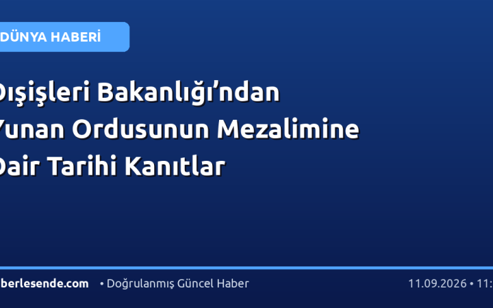 Dışişleri Bakanlığı’ndan Yunan Ordusunun Mezalimine Dair Tarihi Kanıtlar