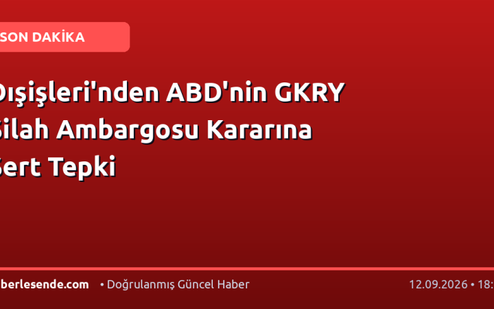 Dışişleri'nden ABD'nin GKRY Silah Ambargosu Kararına Sert Tepki