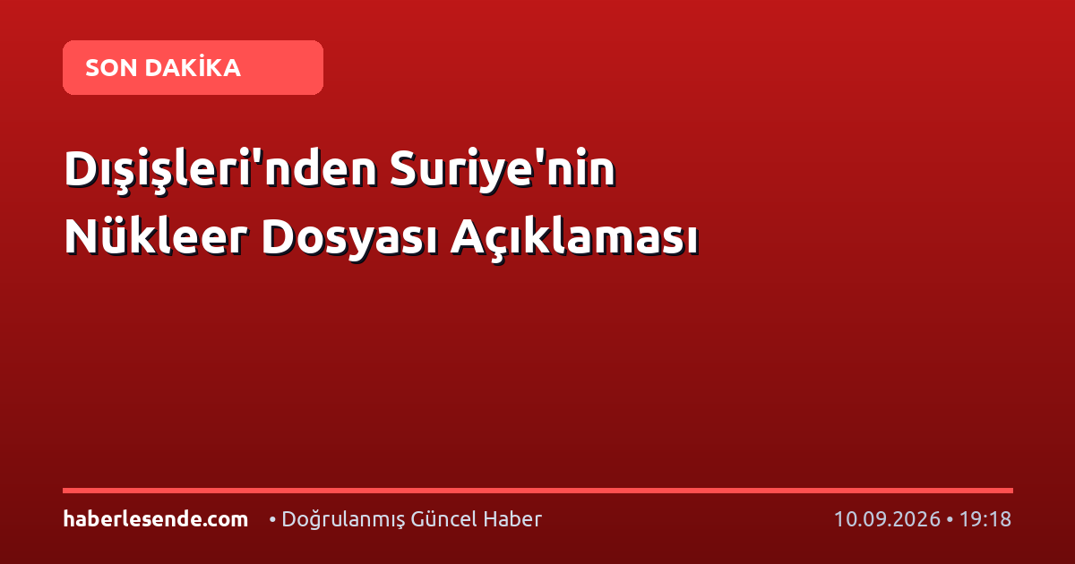 Dışişleri'nden Suriye'nin Nükleer Dosyası Açıklaması