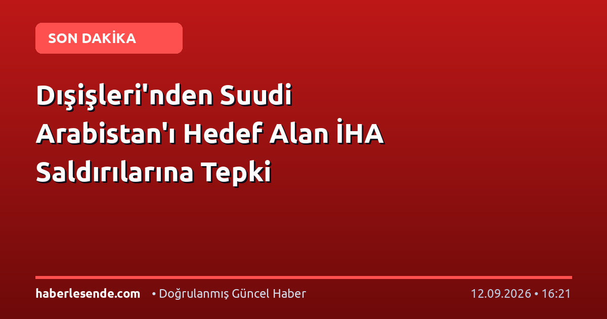 Dışişleri'nden Suudi Arabistan'ı Hedef Alan İHA Saldırılarına Tepki