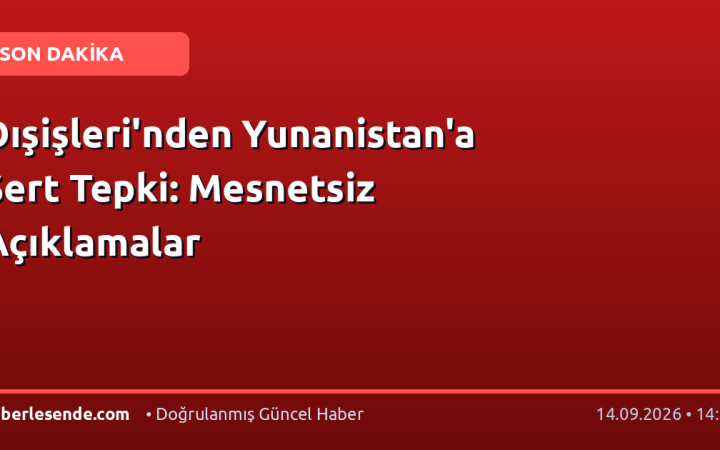 Dışişleri'nden Yunanistan'a Sert Tepki: Mesnetsiz Açıklamalar