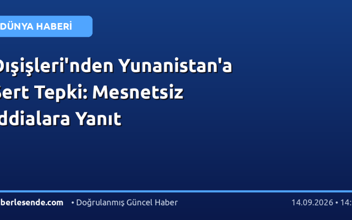 Dışişleri'nden Yunanistan'a Sert Tepki: Mesnetsiz İddialara Yanıt