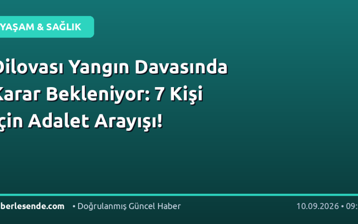 Dilovası Yangın Davasında Karar Bekleniyor: 7 Kişi İçin Adalet Arayışı!