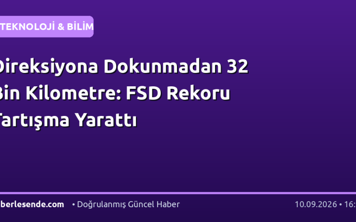 Direksiyona Dokunmadan 32 Bin Kilometre: FSD Rekoru Tartışma Yarattı