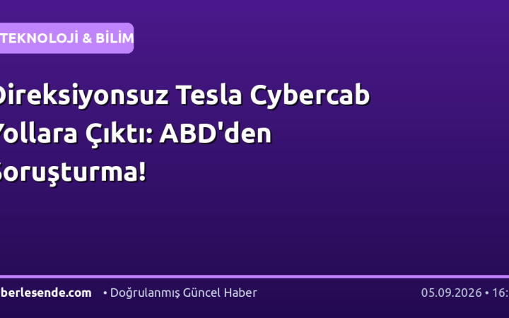 Direksiyonsuz Tesla Cybercab Yollara Çıktı: ABD'den Soruşturma!