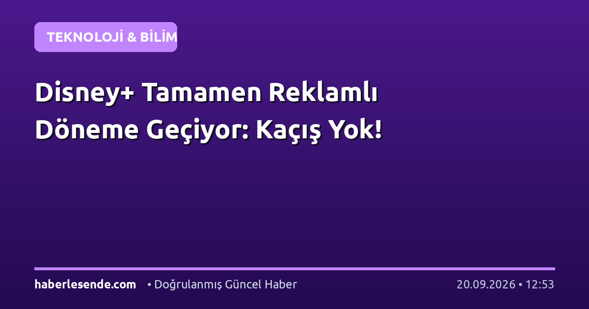 Disney+ Tamamen Reklamlı Döneme Geçiyor: Kaçış Yok!