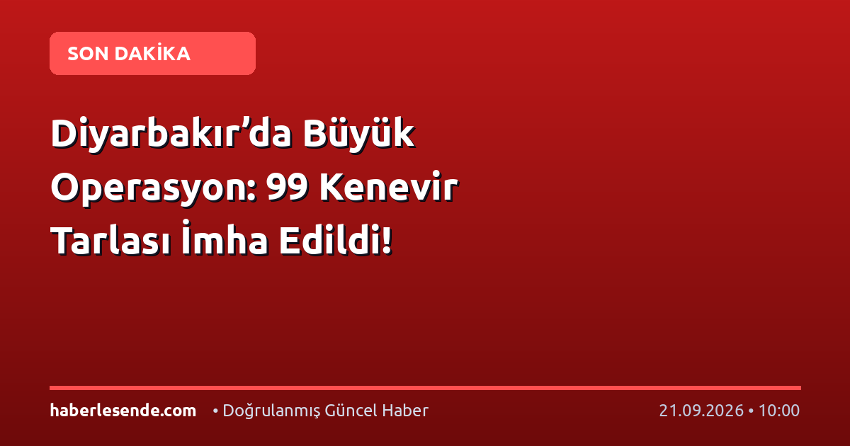 Diyarbakır’da Büyük Operasyon: 99 Kenevir Tarlası İmha Edildi!